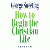 How to Begin the Christian Life By George Sweeting 